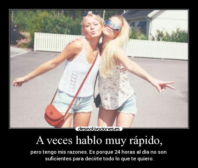 A veces hablo muy rápido, -