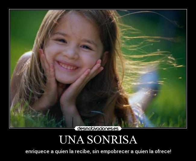 UNA SONRISA - enriquece a quien la recibe, sin empobrecer a quien la ofrece!