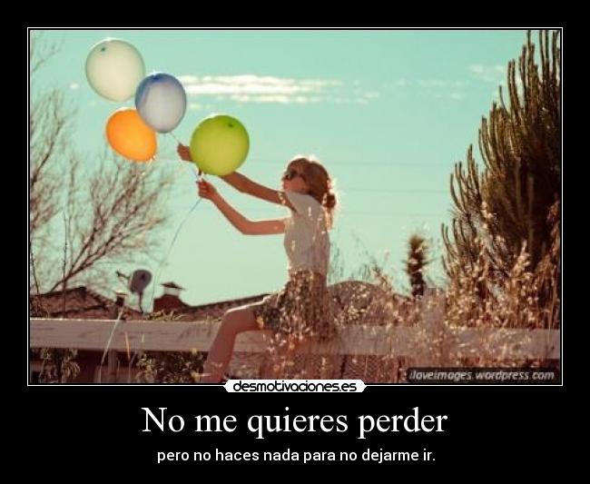 No me quieres perder -