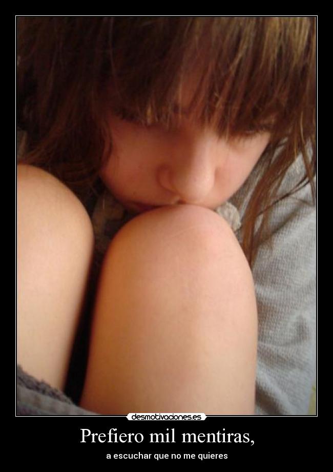 Prefiero mil mentiras, -