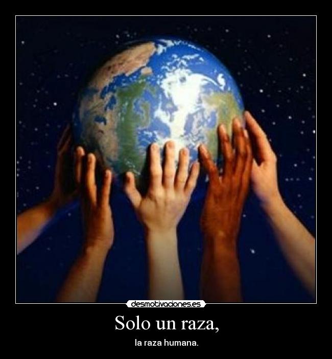 Solo un raza, - la raza humana.