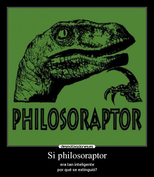 Si philosoraptor - era tan inteligente
por qué se extinguió?