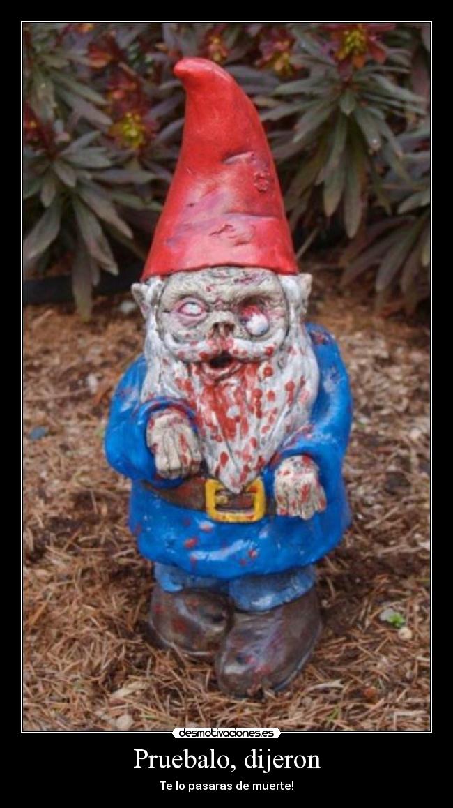 Pruebalo, dijeron - Te lo pasaras de muerte!