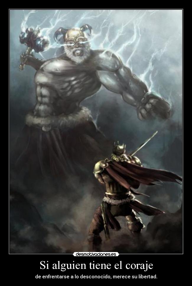 Si alguien tiene el coraje - de enfrentarse a lo desconocido, merece su libertad.