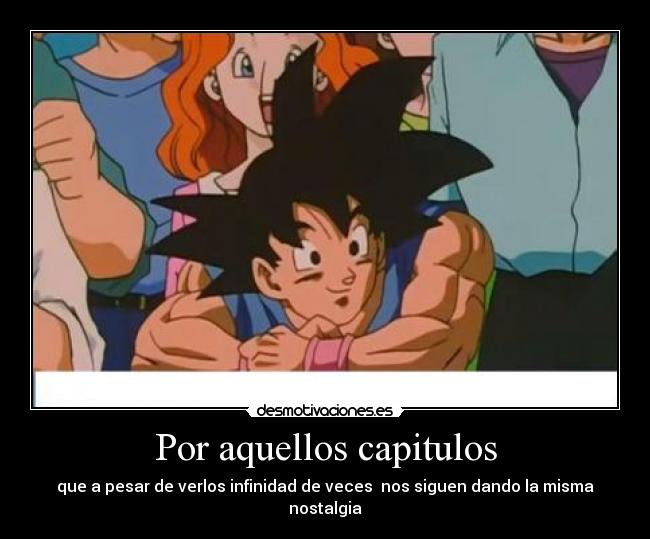 Por aquellos capitulos - que a pesar de verlos infinidad de veces nos siguen dando la misma nostalgia