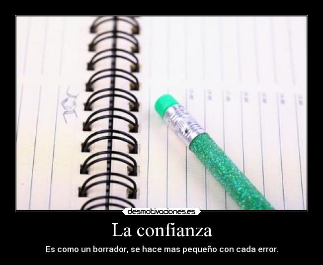 La confianza - Es como un borrador, se hace mas pequeño con cada error.