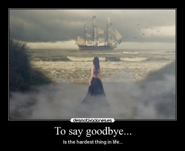 To say goodbye... -