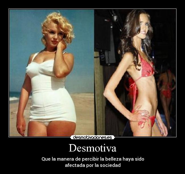 Desmotiva - Que la manera de percibir la belleza haya sido
afectada por la sociedad