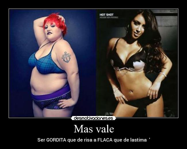 Mas vale - Ser GORDITA que de risa a FLACA que de lastima ♥