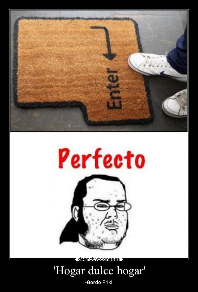 Hogar dulce hogar - -Gordo Friki.