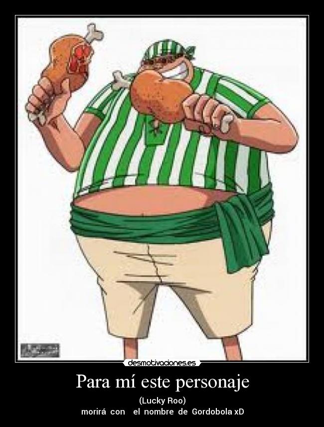 Para mí este personaje - (Lucky Roo)
morirá con el nombre de Gordobola xD