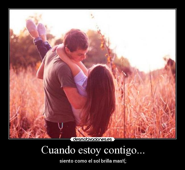 Cuando estoy contigo... - siento como el sol brilla mas!(;