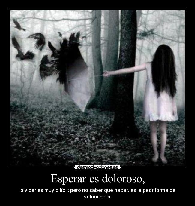 Esperar es doloroso, -