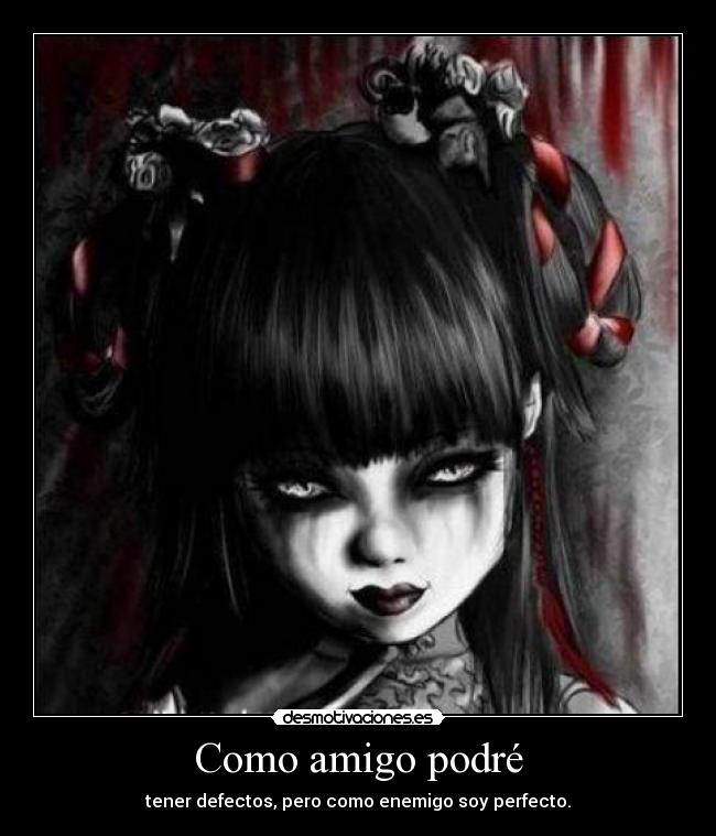 Como amigo podré - tener defectos, pero como enemigo soy perfecto.