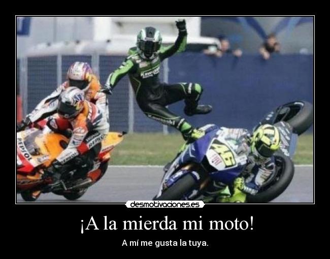 ¡A la mierda mi moto! - A mí me gusta la tuya.