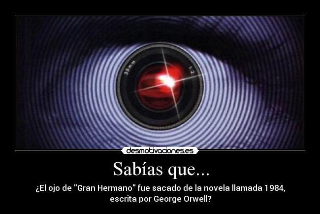 Sabías que... - ¿El ojo de Gran Hermano fue sacado de la novela llamada 1984,
escrita por George Orwell?