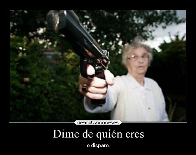 Dime de quién eres - o disparo.