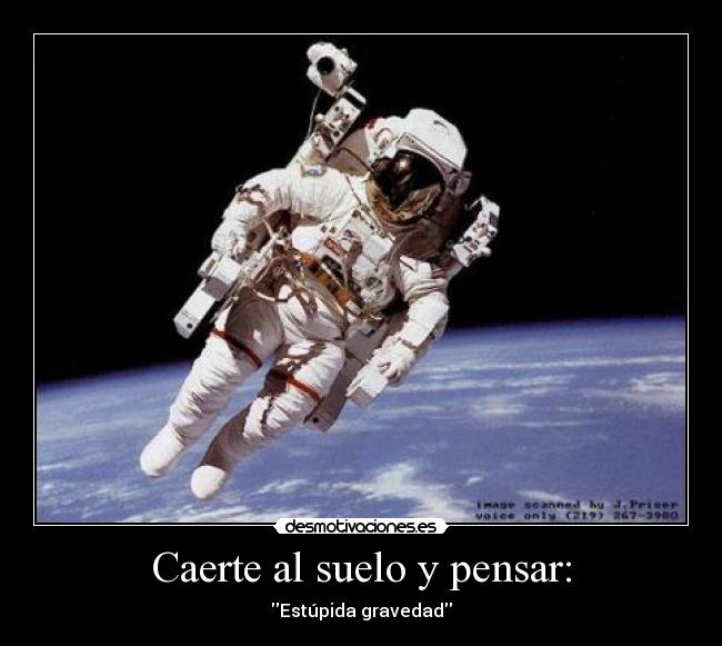 Caerte al suelo y pensar: - Estúpida gravedad