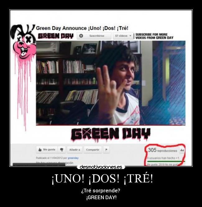 ¡UNO! ¡DOS! ¡TRÉ! - ¿Tré sorprende? 
¡GREEN DAY!