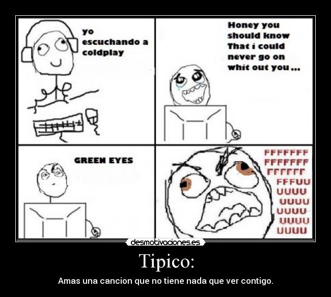 Tipico: - Amas una cancion que no tiene nada que ver contigo.