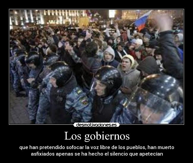 Los gobiernos - que han pretendido sofocar la voz libre de los pueblos, han muerto
asfixiados apenas se ha hecho el silencio que apetecían
