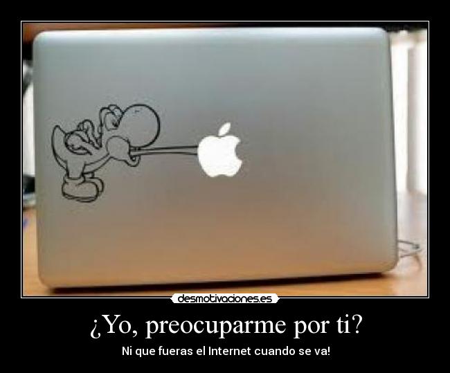 ¿Yo, preocuparme por ti? - 