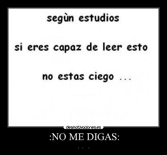 :NO ME DIGAS: - . . .