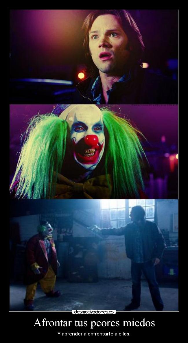 Afrontar tus peores miedos - Y aprender a enfrentarte a ellos.