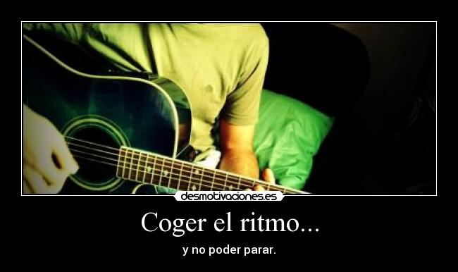 Coger el ritmo... - y no poder parar.