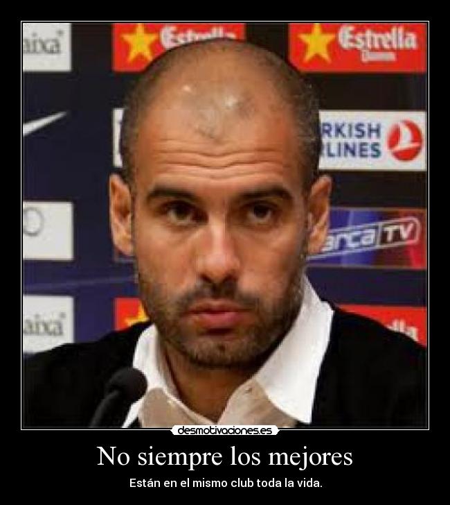 No siempre los mejores - Están en el mismo club toda la vida.