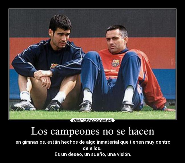 Los campeones no se hacen - en gimnasios, están hechos de algo inmaterial que tienen muy dentro de ellos.
Es un deseo, un sueño, una visión.