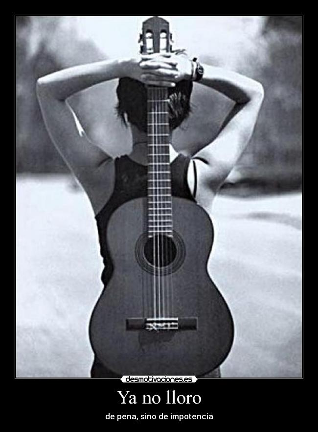 Ya no lloro - de pena, sino de impotencia