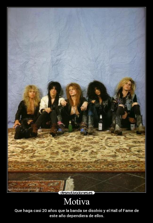 Motiva - Que haga casi 20 años que la banda se disolvio y el Hall of Fame de
este año dependiera de ellos.