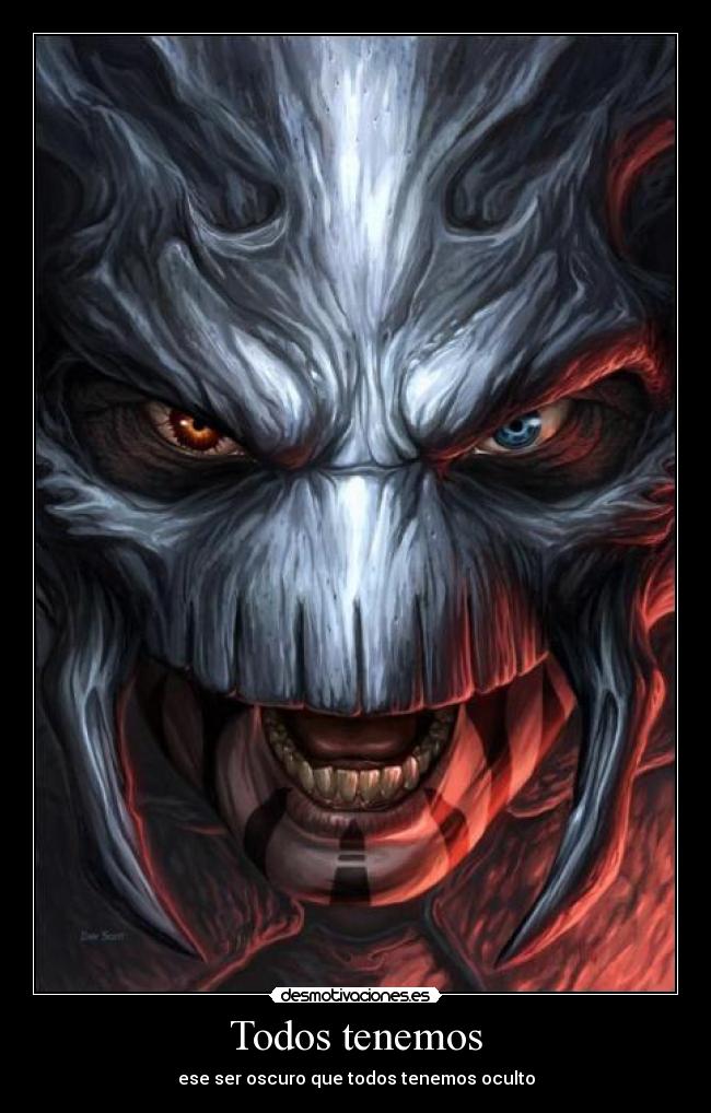 Todos tenemos - ese ser oscuro que todos tenemos oculto