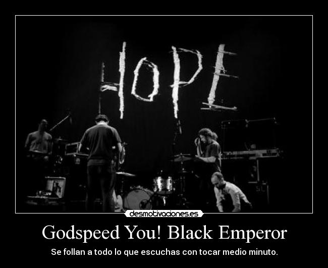 Godspeed You! Black Emperor - Se follan a todo lo que escuchas con tocar medio minuto.