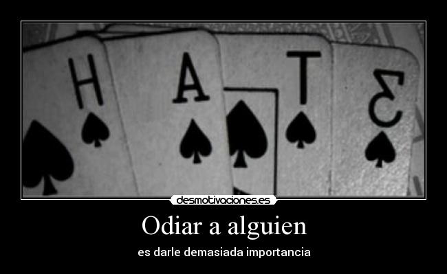 Odiar a alguien - es darle demasiada importancia