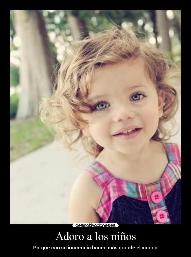 Adoro a los niños - Porque con su inocencia hacen más grande el mundo.