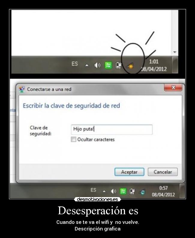 Desesperación es - Cuando se te va el wifi y  no vuelve.
Descripción grafica