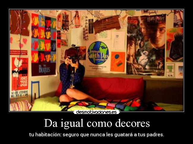 Da igual como decores - tu habitación: seguro que nunca les guatará a tus padres.