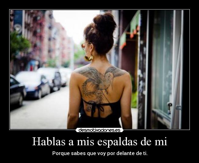 Hablas a mis espaldas de mi -