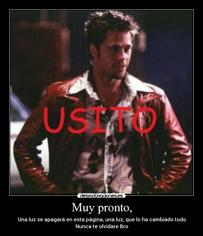 Muy pronto, - Una luz se apagará en esta página, una luz, que lo ha cambiado todo
Nunca te olvidare Bro