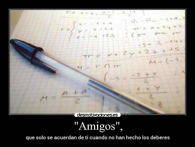 Amigos, - que solo se acuerdan de ti cuando no han hecho los deberes