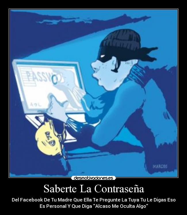 Saberte La Contraseña - Del Facebook De Tu Madre Que Ella Te Pregunte La Tuya Tu Le Digas Eso
Es Personal Y Que Diga Alcaso Me Oculta Algo