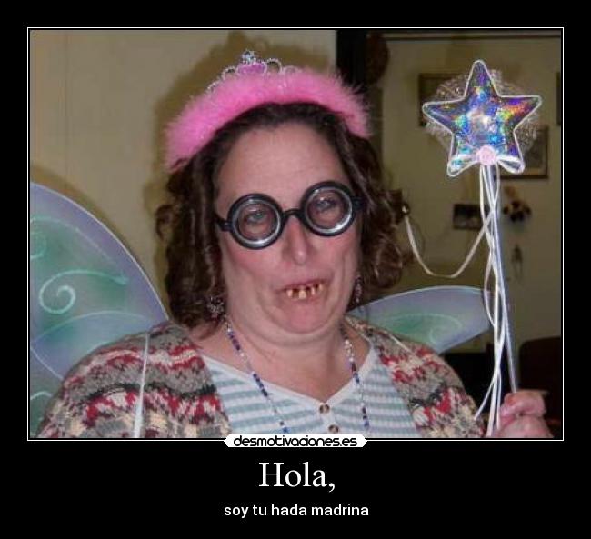 Hola, - soy tu hada madrina