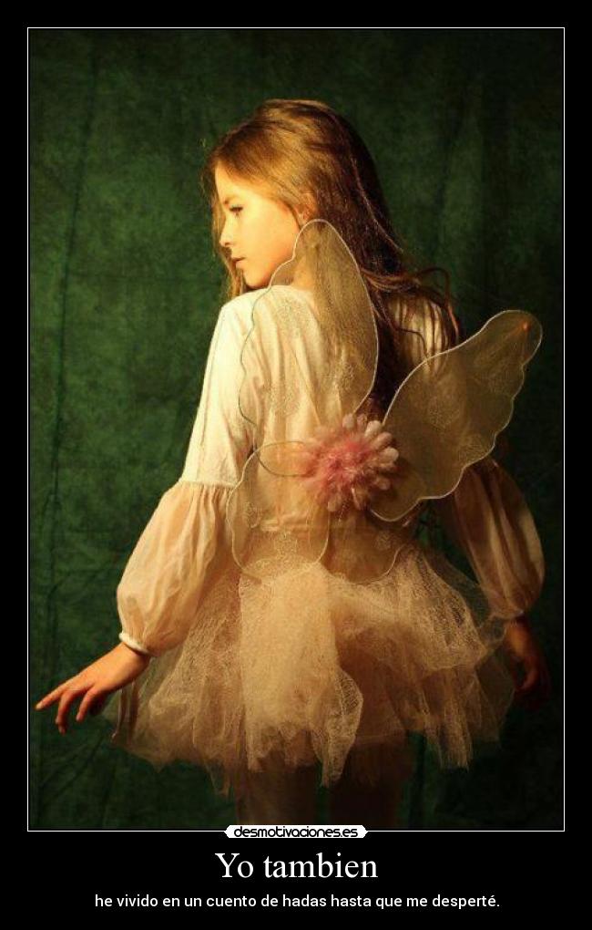 Yo tambien - he vivido en un cuento de hadas hasta que me desperté.