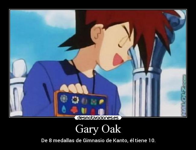Gary Oak - De 8 medallas de Gimnasio de Kanto, él tiene 10.