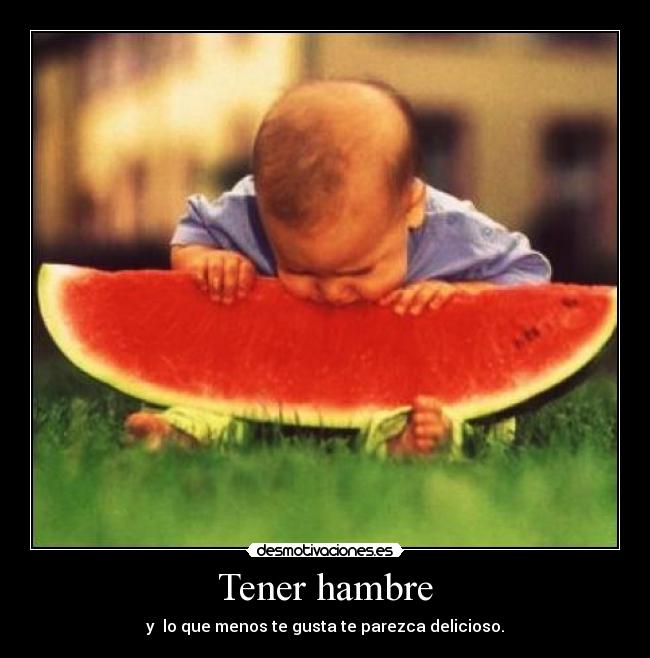 Tener hambre - y lo que menos te gusta te parezca delicioso.