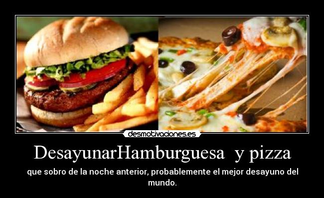 carteles desayunarhamburguesa pizza que sobro noche anterior probablemente mejor desayuno del desmotivaciones