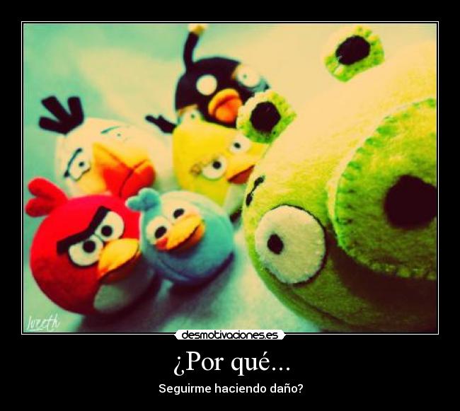 ¿Por qué... - Seguirme haciendo daño?