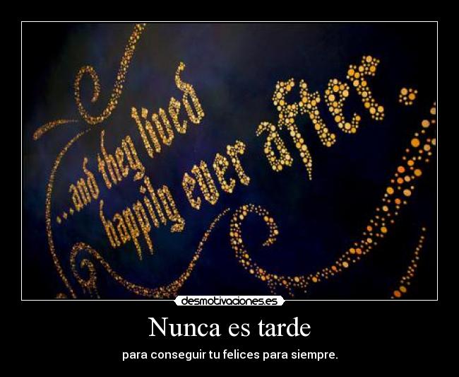 Nunca es tarde - para conseguir tu felices para siempre.